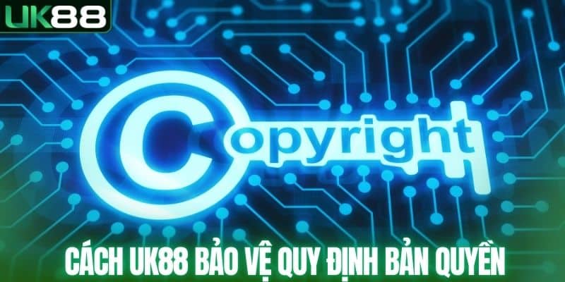 Cách UK88 bảo vệ quy định bản quyền