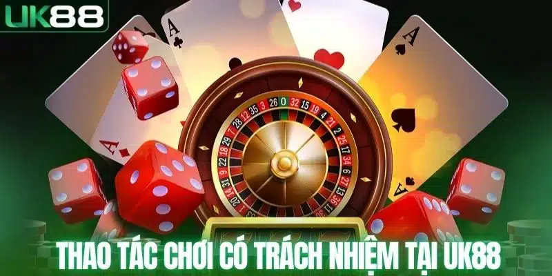 Thao tác chơi có trách nhiệm tại UK88