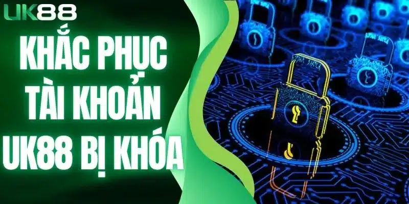 khắc phục tài khoản UK88 bị khóa
